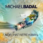 Michael Badal - Now That We're Human album cover